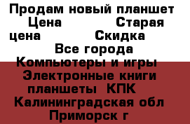 Продам новый планшет › Цена ­ 3 000 › Старая цена ­ 5 000 › Скидка ­ 50 - Все города Компьютеры и игры » Электронные книги, планшеты, КПК   . Калининградская обл.,Приморск г.